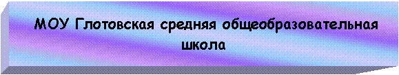 Подпись:  МОУ Глотовская средняя общеобразовательная школа